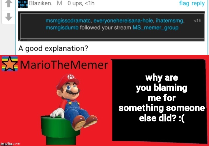 why are you blaming me for something someone else did? :( | image tagged in mariothememer announcement template v1 | made w/ Imgflip meme maker
