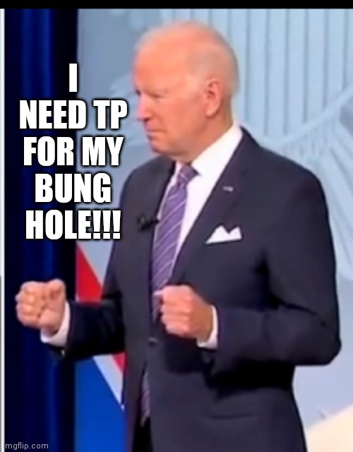 I NEED TP FOR MY BUNG HOLE!!! | made w/ Imgflip meme maker