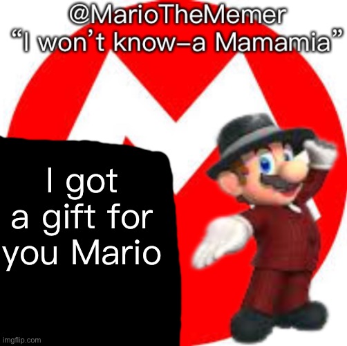 I got a gift for you Mario | image tagged in mariothememer s announcement temple gift by oggy-oggy_official | made w/ Imgflip meme maker
