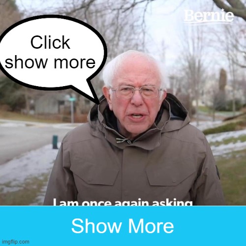 click show more...i trust you...yay u clicked show more (TROLL WARNING) | Click show more | image tagged in memes,bernie i am once again asking for your support,show more | made w/ Imgflip meme maker