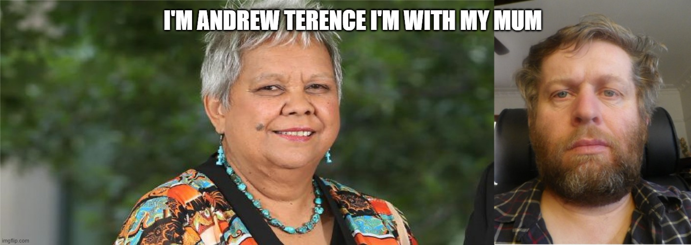 Andrew Terence (Mod notes: What is this thread???) | I'M ANDREW TERENCE I'M WITH MY MUM | image tagged in andrew terence and his mum | made w/ Imgflip meme maker