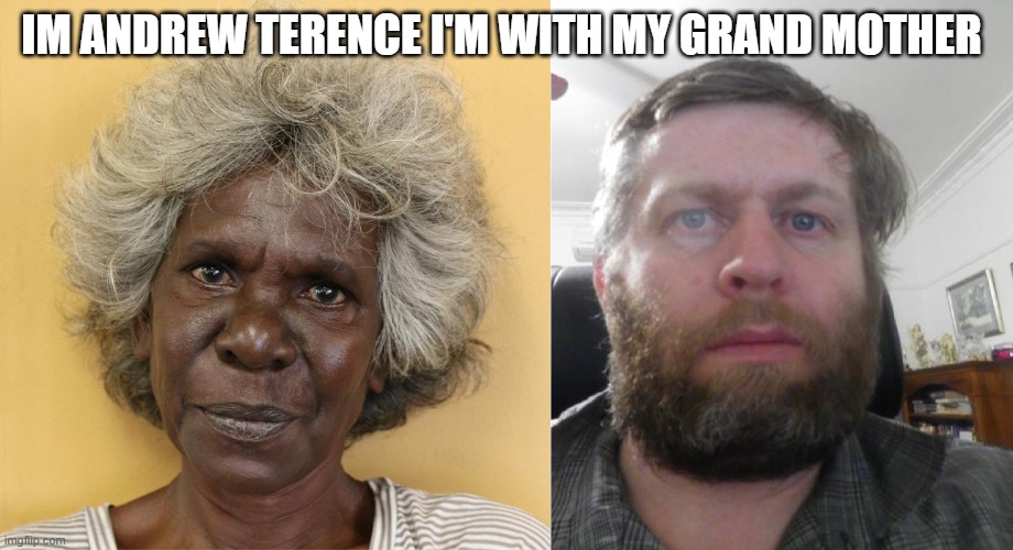Andrew Terence | IM ANDREW TERENCE I'M WITH MY GRAND MOTHER | image tagged in andrew terence | made w/ Imgflip meme maker