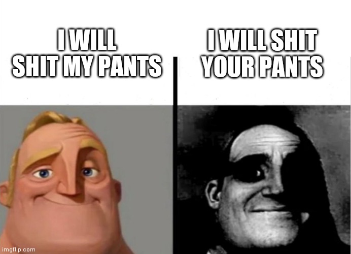 If you edit the title your gay hehe | I WILL SHIT MY PANTS; I WILL SHIT YOUR PANTS | image tagged in teacher's copy | made w/ Imgflip meme maker