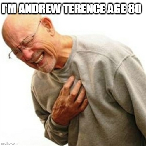 Andrew Terence | I'M ANDREW TERENCE AGE 80 | image tagged in memes,right in the childhood | made w/ Imgflip meme maker