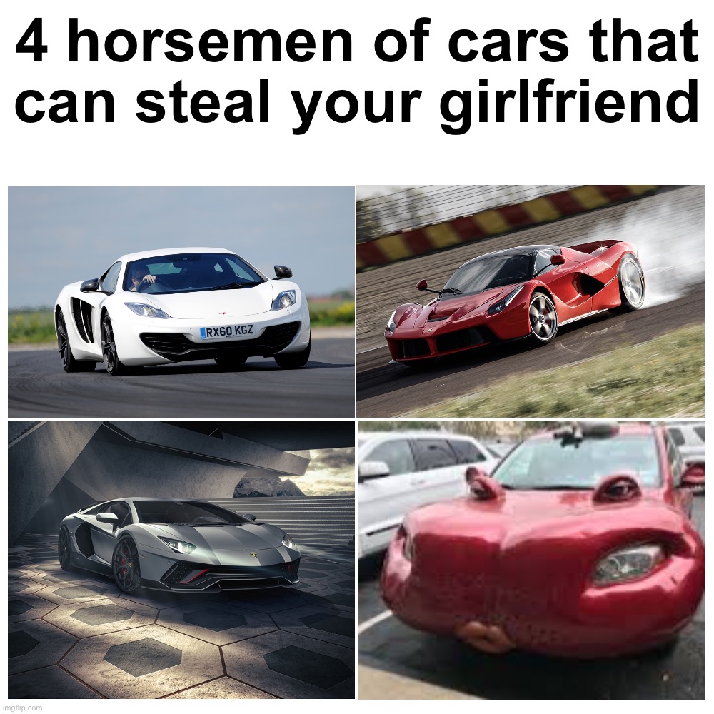 I feel sorry for those who lost their girlfriends over the bottom right car ngl. | 4 horsemen of cars that can steal your girlfriend | image tagged in memes,blank transparent square,funny,funny memes,cursed image,wtf | made w/ Imgflip meme maker