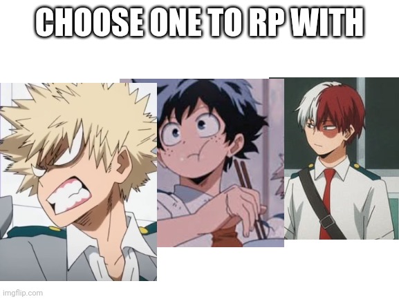 My hero academia roleplay | CHOOSE ONE TO RP WITH | image tagged in blank white template,my hero academia,roleplaying | made w/ Imgflip meme maker