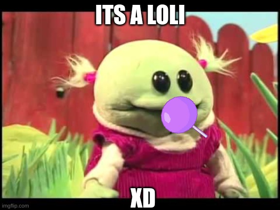 its a lolli *gasp* | ITS A LOLI; XD | image tagged in memes | made w/ Imgflip meme maker