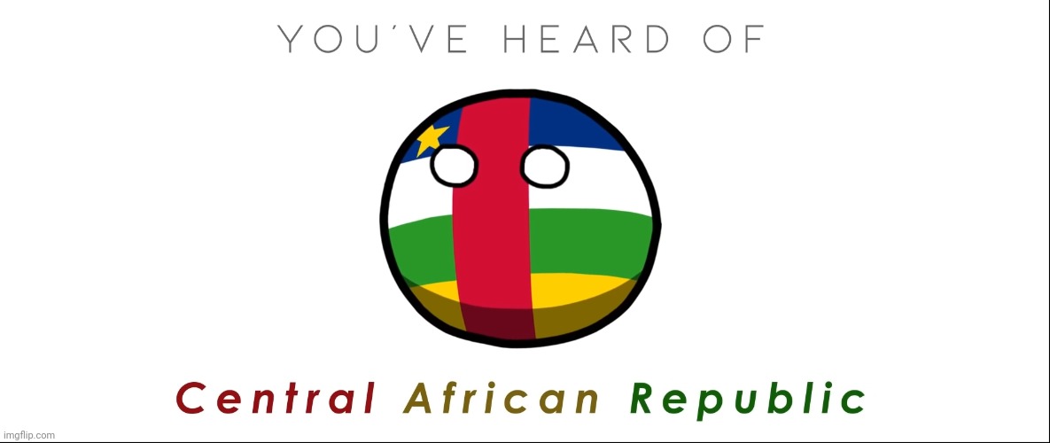 image tagged in you've heard of central african republic | made w/ Imgflip meme maker