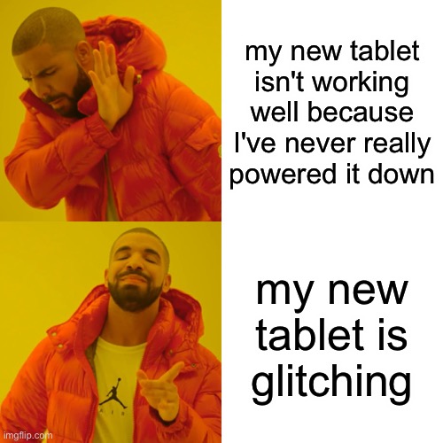 I'm gonna hope I can share this meme via messenger | my new tablet isn't working well because I've never really powered it down; my new tablet is glitching | image tagged in memes,drake hotline bling,meme,tablet,oops i mean ipad,glitch | made w/ Imgflip meme maker