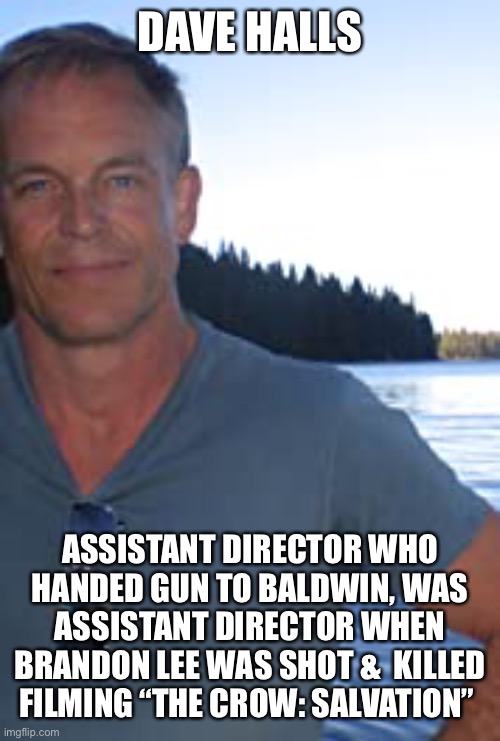 DAVE HALLS ASSISTANT DIRECTOR WHO HANDED GUN TO BALDWIN, WAS ASSISTANT DIRECTOR WHEN BRANDON LEE WAS SHOT &  KILLED FILMING “THE CROW: SALVA | made w/ Imgflip meme maker