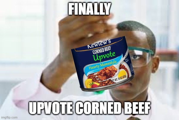 Kewlew's | FINALLY; UPVOTE CORNED BEEF | image tagged in finally | made w/ Imgflip meme maker