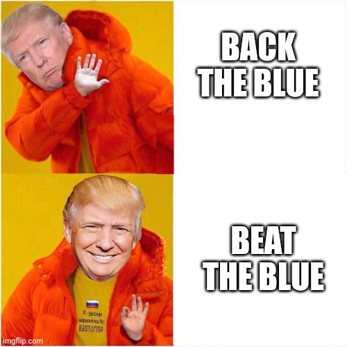 Donald to his "Patriots" | BACK THE BLUE; BEAT THE BLUE | image tagged in trump as drake hate vs love blank | made w/ Imgflip meme maker