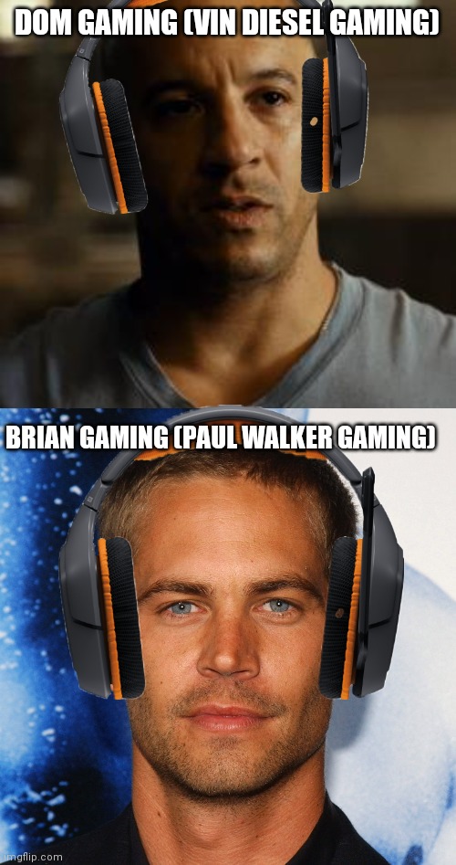 DOM GAMING (VIN DIESEL GAMING); BRIAN GAMING (PAUL WALKER GAMING) | made w/ Imgflip meme maker