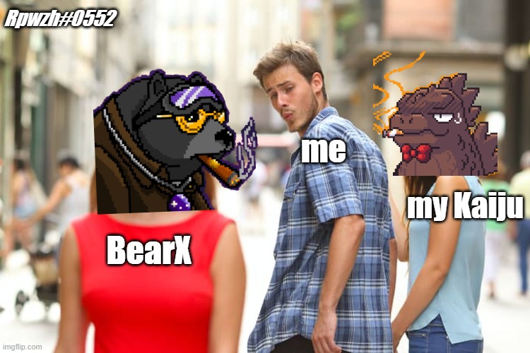 BearX nft | Rpwzh#0552; me; my Kaiju; BearX | image tagged in memes,distracted boyfriend | made w/ Imgflip meme maker