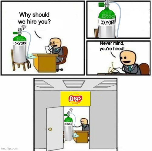 lays | Why should we hire you? Never mind, you're hired! | image tagged in you're hired,lays,oxygen,memes | made w/ Imgflip meme maker