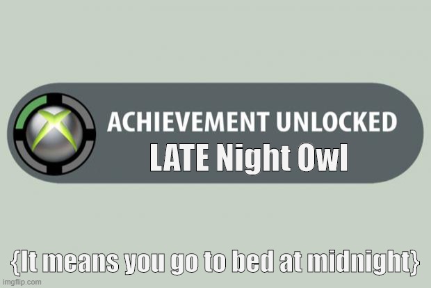 Pls cross your fingers that i don't get in trouble for this | LATE Night Owl; {It means you go to bed at midnight} | image tagged in achievement unlocked | made w/ Imgflip meme maker