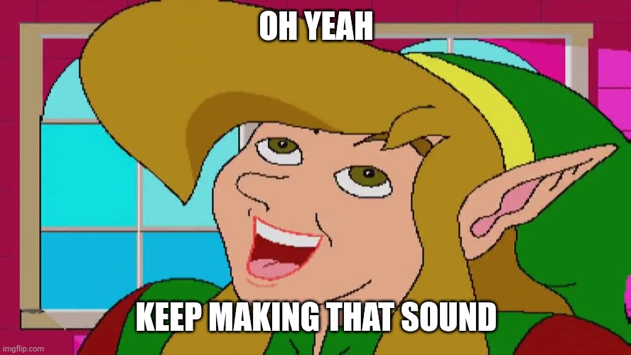 OH YEAH KEEP MAKING THAT SOUND | made w/ Imgflip meme maker
