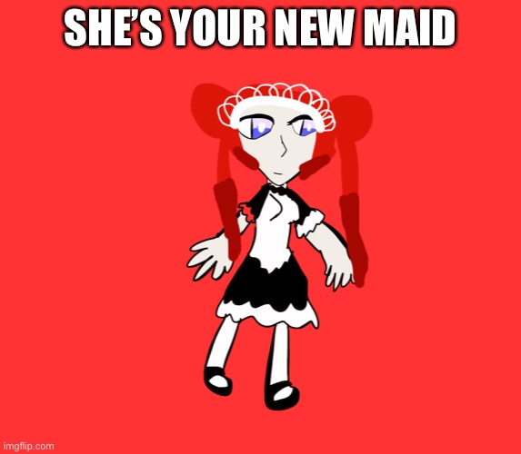 SHE’S YOUR NEW MAID | image tagged in maid,roleplaying | made w/ Imgflip meme maker