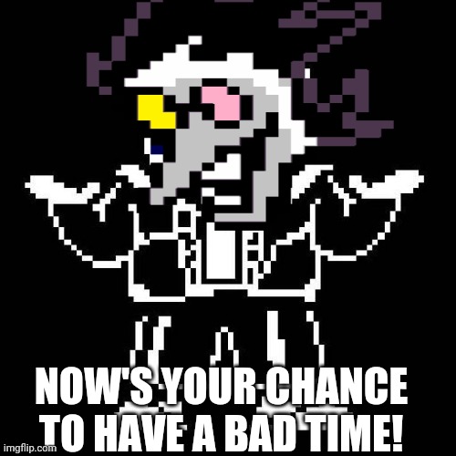 Aaaaaaaaaaaaaaaaaaaaaaaaaaaaassaaaaaeyfyftstrj | NOW'S YOUR CHANCE TO HAVE A BAD TIME! | image tagged in sans undertale,spamtom,stop reading the tags | made w/ Imgflip meme maker
