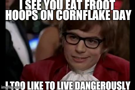 I Too Like To Live Dangerously | I SEE YOU EAT FROOT HOOPS ON CORNFLAKE DAY I TOO LIKE TO LIVE DANGEROUSLY | image tagged in memes,i too like to live dangerously | made w/ Imgflip meme maker