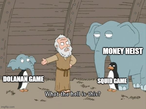 What the hell is this? | MONEY HEIST; SQUID GAME; DOLANAN GAME | image tagged in what the hell is this | made w/ Imgflip meme maker