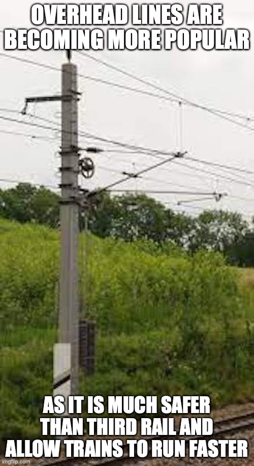 Overhead Lines | OVERHEAD LINES ARE BECOMING MORE POPULAR; AS IT IS MUCH SAFER THAN THIRD RAIL AND ALLOW TRAINS TO RUN FASTER | image tagged in electricity,memes | made w/ Imgflip meme maker