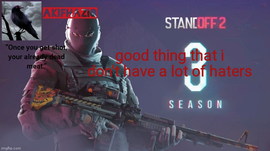 Akifhaziq standoff 2 season 3 temp | good thing that i don't have a lot of haters | image tagged in akifhaziq standoff 2 season 3 temp | made w/ Imgflip meme maker