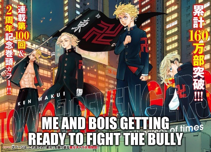 tokyo revengers | ME AND BOIS GETTING READY TO FIGHT THE BULLY | image tagged in tokyo revengers | made w/ Imgflip meme maker
