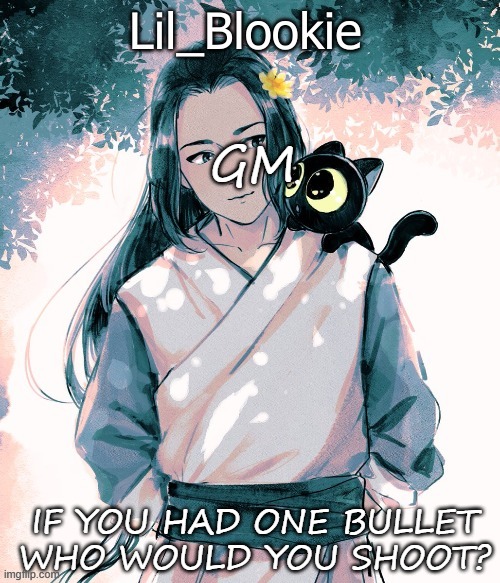 Lil_Blookie Legend of Luo xiao hei (thx bean) | GM; IF YOU HAD ONE BULLET WHO WOULD YOU SHOOT? | image tagged in lil_blookie legend of luo xiao hei thx bean | made w/ Imgflip meme maker