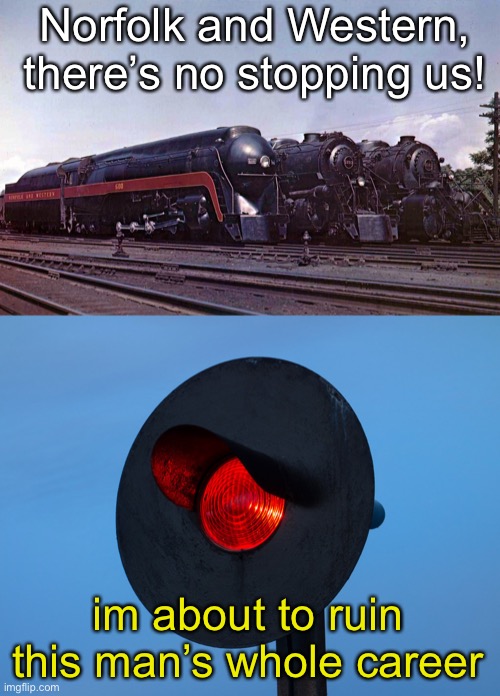 Norfolk and Western, there’s no stopping us! im about to ruin this man’s whole career | image tagged in red train signal,railroad | made w/ Imgflip meme maker