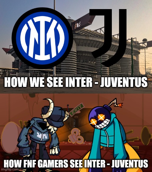 Derby d'Italia: Inter - Juventus. sunday 20:30 live on Sky Sport and DAZN Italy |  HOW WE SEE INTER - JUVENTUS; HOW FNF GAMERS SEE INTER - JUVENTUS | image tagged in inter,juventus,tabi,whitty,serie a,friday night funkin | made w/ Imgflip meme maker