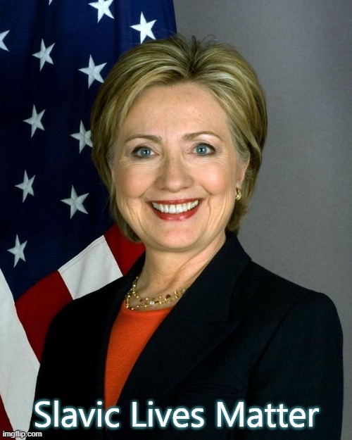 Hillary Clinton | Slavic Lives Matter | image tagged in memes,hillary clinton,slavic | made w/ Imgflip meme maker