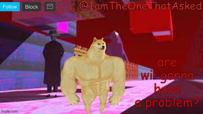 are wii | are wii gonna have a problem? | image tagged in iamtheonethatasked dream emulator temp | made w/ Imgflip meme maker
