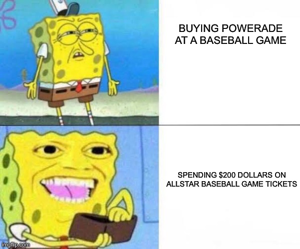 It be tru tho… | BUYING POWERADE AT A BASEBALL GAME; SPENDING $200 DOLLARS ON ALLSTAR BASEBALL GAME TICKETS | image tagged in spongebob ill take your entire stock,baseball,all star,game | made w/ Imgflip meme maker