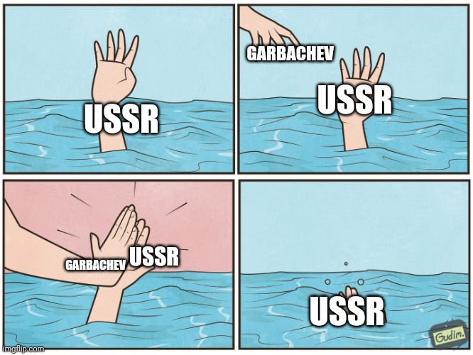 All because of Garbachev | GARBACHEV; USSR; USSR; GARBACHEV; USSR; USSR | image tagged in politisches meme | made w/ Imgflip meme maker
