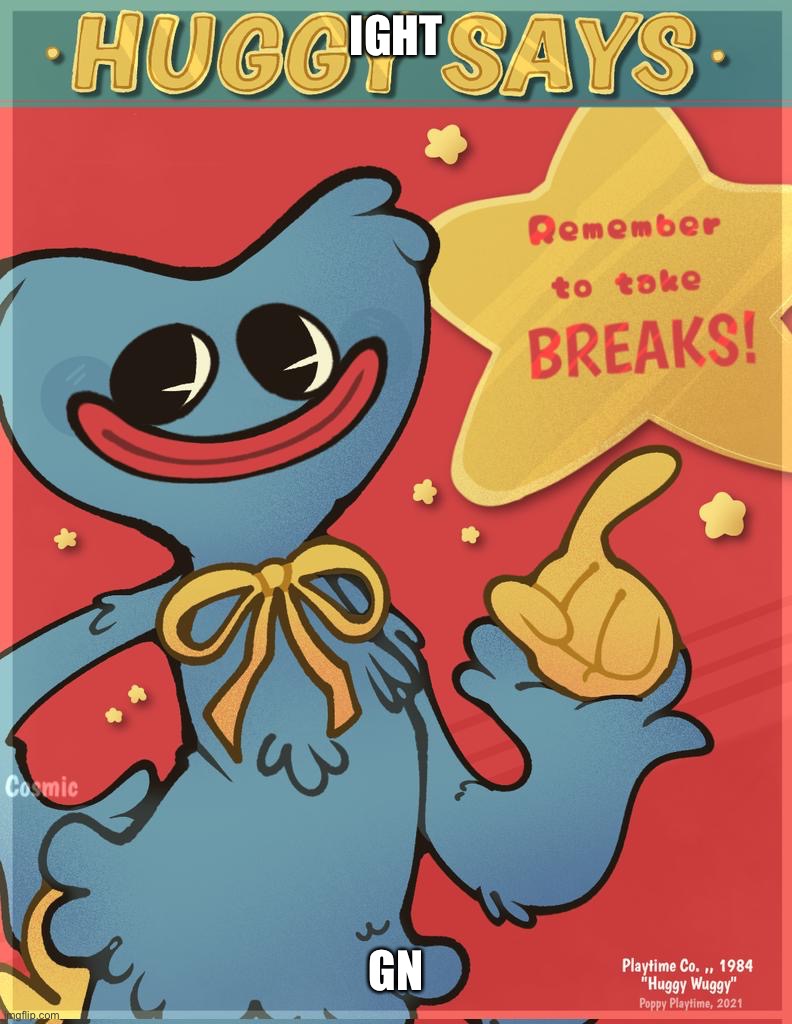 Remember to take breaks! | IGHT; GN | image tagged in remember to take breaks | made w/ Imgflip meme maker
