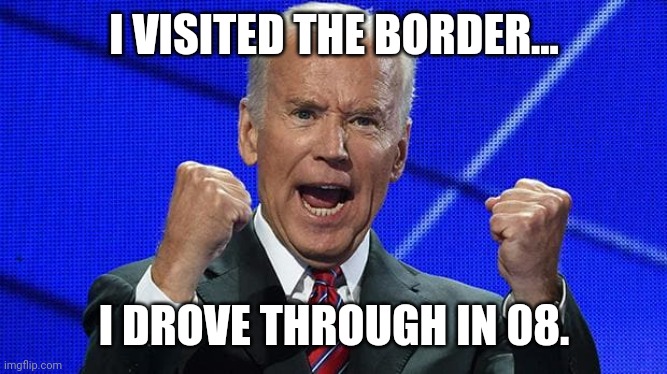 More like he drove by the border in 08. | I VISITED THE BORDER... I DROVE THROUGH IN 08. | image tagged in memes | made w/ Imgflip meme maker