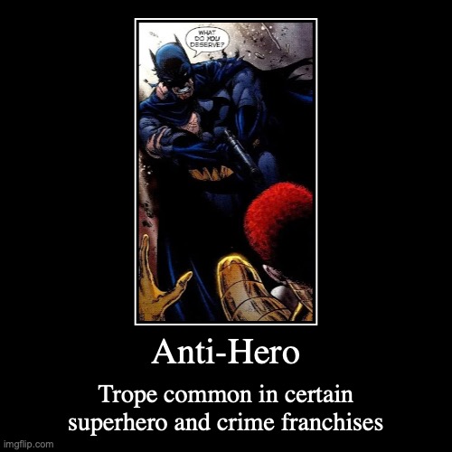 Anti-Hero | image tagged in demotivationals,trope | made w/ Imgflip demotivational maker