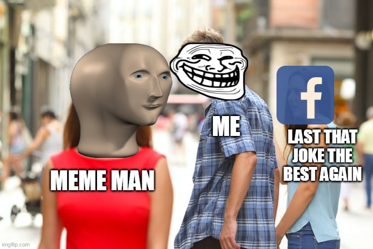 Distracted Boyfriend Meme | ME; LAST THAT JOKE THE BEST AGAIN; MEME MAN | image tagged in memes,distracted boyfriend | made w/ Imgflip meme maker