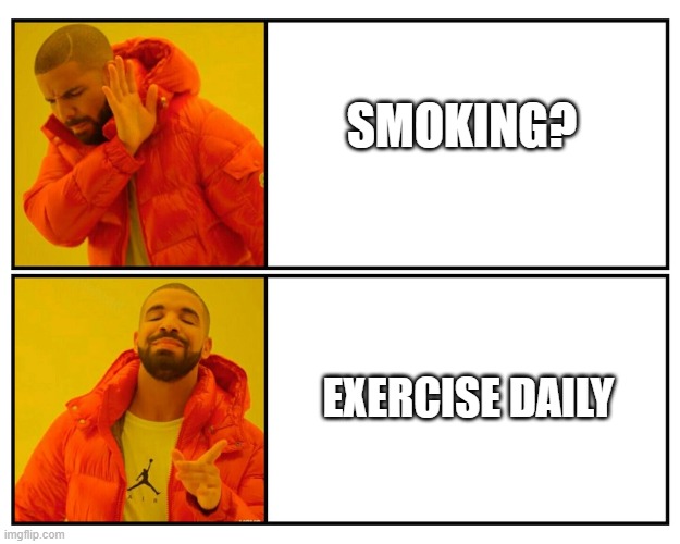 Drake yes/no | SMOKING? EXERCISE DAILY | image tagged in drake yes/no | made w/ Imgflip meme maker