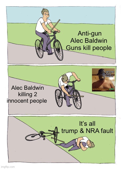 Bike Fall Meme | Anti-gun Alec Baldwin 
Guns kill people; Alec Baldwin killing 2 innocent people; It’s all trump & NRA fault | image tagged in memes,bike fall,alec baldwin,i will offend everyone | made w/ Imgflip meme maker