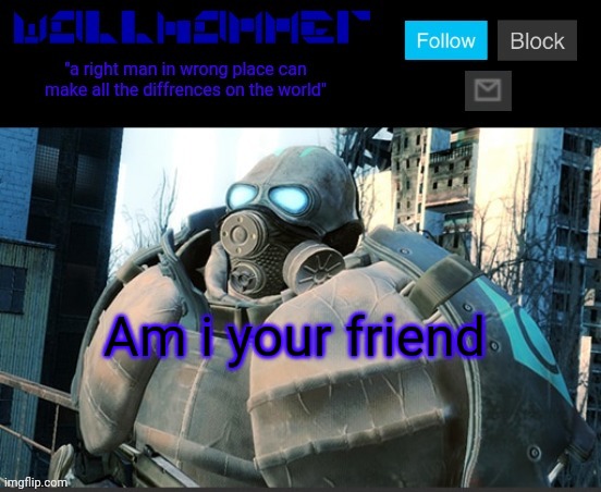 Am i your friend | image tagged in wallhammer temp | made w/ Imgflip meme maker