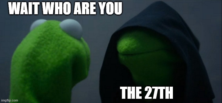 It'll be fine | WAIT WHO ARE YOU; THE 27TH | image tagged in memes,evil kermit,i think | made w/ Imgflip meme maker