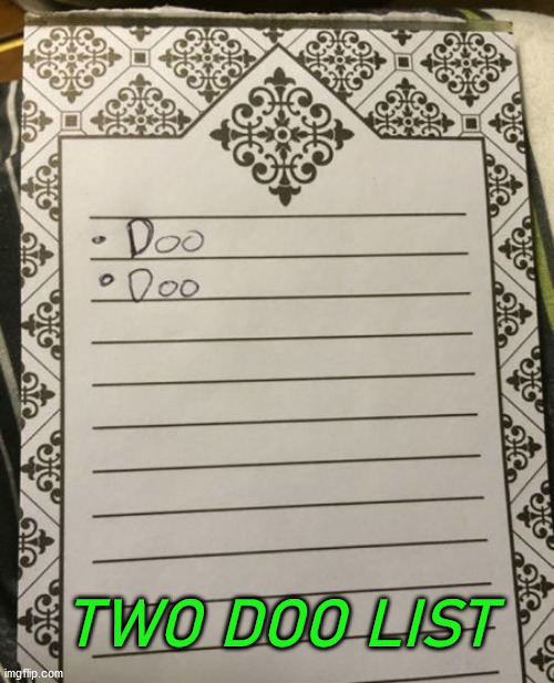 TWO DOO LIST | image tagged in eyeroll | made w/ Imgflip meme maker