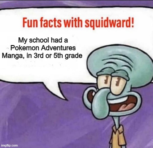 Probably 3rd, which is very messed up | My school had a Pokemon Adventures Manga, in 3rd or 5th grade | image tagged in fun facts with squidward,dark,pokemon | made w/ Imgflip meme maker