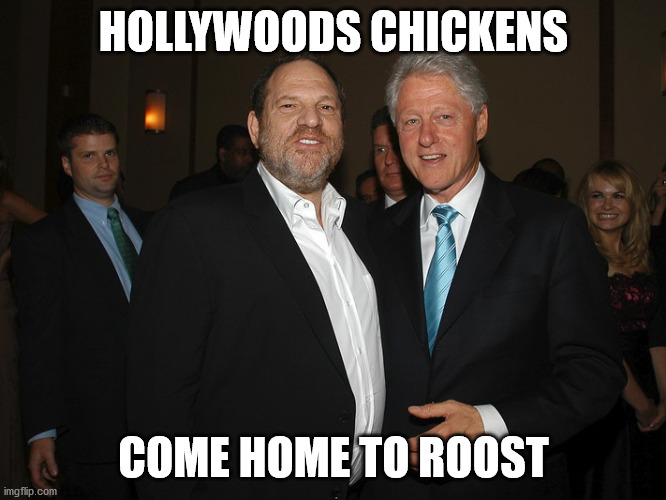 Harvey Weinstein Bill Clinton | HOLLYWOODS CHICKENS; COME HOME TO ROOST | image tagged in harvey weinstein bill clinton | made w/ Imgflip meme maker