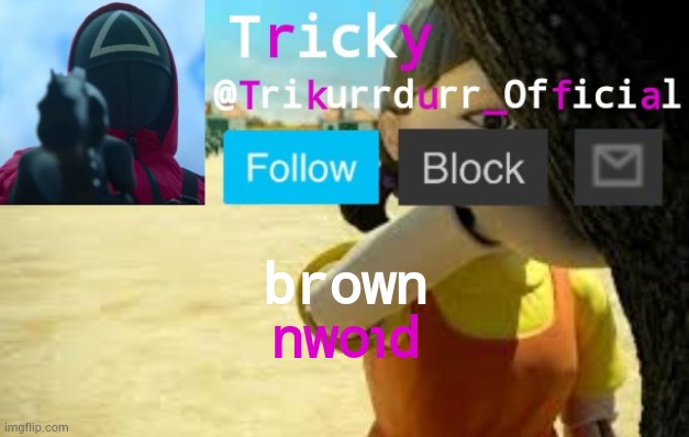 i did a funny | brown; nwoɿd | image tagged in trikurrdurr_official's squid game temp | made w/ Imgflip meme maker