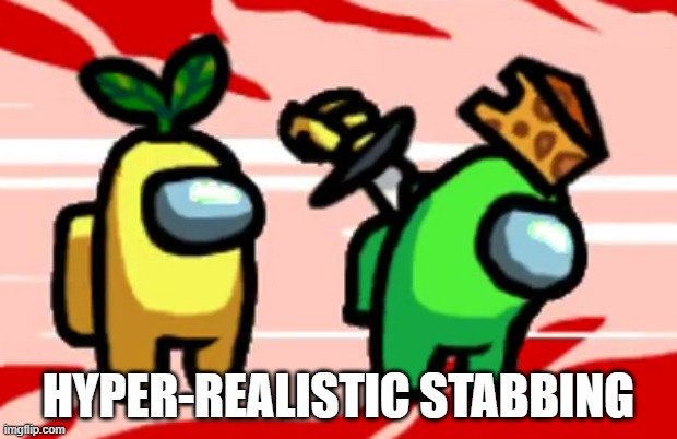 "so realistic, so hyper" | HYPER-REALISTIC STABBING | image tagged in among us stab,sarcasm | made w/ Imgflip meme maker