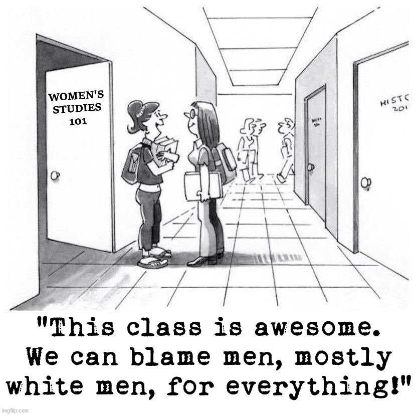 WOMEN'S
STUDIES
101; "This class is awesome. We can blame men, mostly white men, for everything!" | image tagged in political meme | made w/ Imgflip meme maker