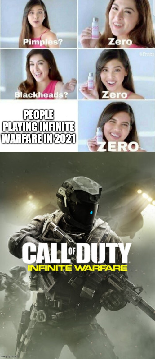PEOPLE PLAYING INFINITE WARFARE IN 2021 | image tagged in pimples zero | made w/ Imgflip meme maker